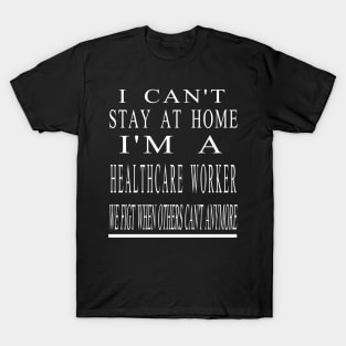 I Can'T Stay At Home I'M A Healthcare Worker T-Shirt